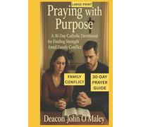 Praying with Purpose: A 30-Day Catholic Devotional for Finding Strength Amid Family Conflict (Deacon O'Maley's Catholic Books)