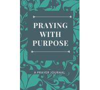 PRAYING WITH PURPOSE: A PRAYER JOURNAL