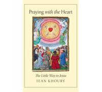 Praying with the Heart: The Little Way to Jesus