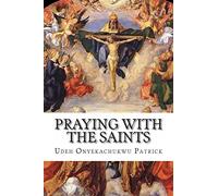 Praying With The Saints: Miraculous Prayers and Novenas for All Situations