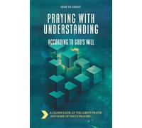 Praying with Understanding According to God’s Will: A Closer Look at the Lord’s Prayer and Some of Paul’s Prayers