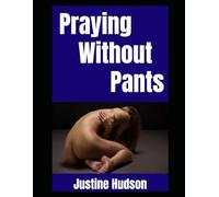 Praying Without Pants: A Christian Nudist’s Journey Into Bold Faith, Bare Skin, and Honest Living: 62 (The Christian Nudist)