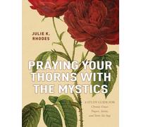 Praying Your Thorns With The Mystics: A STUDY GUIDE FOR Chronic Grace: Prayers, Saints, and Thorns That Stay