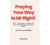 Praying your Way to Mr Right!: A 100 + Day prayer and Affirmation Journal for attracting your future husband (A write it yourself edition)