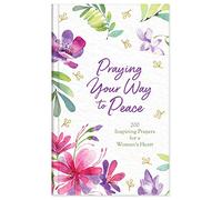 Praying Your Way to Peace: 200 Inspiring Prayers for a Woman's Heart