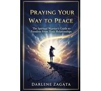 Praying Your Way to Peace: The Spiritual Warrior's Guide to Freedom from Toxic Relationships