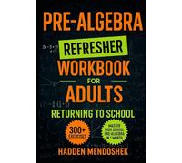 Pre-Algebra Refresher Workbook for Adults Returning to School: Master Basic High School Pre-Algebra in 1 Month With 300+ Pre-Algebra Exercises for Beginners (2026 Math Workbooks for Beginners)