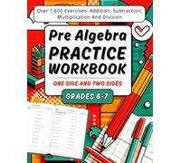 Pre Algebra Workbook Grades 6 & 7 Addition, Subtraction, Multiplication And Division: +1600 Step-by-Step Practice Exercises with One-Side & Two-Sides Problems and Answer Key