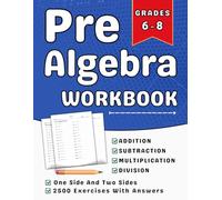 Pre Algebra Workbook Grades 6-8 Addition, Subtraction, Multiplication, And Division With Answers: 6th, 7th And 8th Grades Pre Algebra Practice Workbook (Ages 11-14) With Over 2500 Exercises