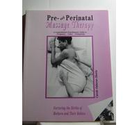 Pre and Perinatal Massage Therapy: A Comprehensive Practitioners' Guide to Pregnancy, Labor, and Postpartum: Nurturing the Births of Mothers and Their Babies