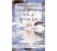 Pre-Classical Greek Wisdom For A Better Life