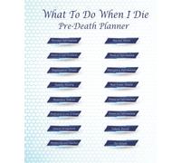 Pre-Death Planner : What To Do When I Die ? Guided Pre-Death Planner and Organizer to Record All Essential Information for Your Family: My Final ... about My Belongings, Business Affairs