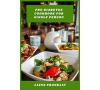 Pre Diabetes Cookbook for Single Person: Simple, Nourishing Meals Designed to Stabilize Blood Sugar, Support Weight Management, and Fit a Solo Lifestyle