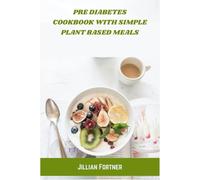 Pre Diabetes Cookbook with Simple Plant Based Meals