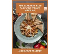 Pre Diabetes Diet Plan for Women Over 50: A practical guide to nourishing meals, steady energy, and sustainable weight control designed for women navigating prediabetes after fifty