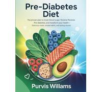 Pre-Diabetes Diet: The Proven Plan to Lower Blood Sugar, Reverse Pre-Diabetes, and Transform Your Health-Delicious Meals, Simple Habits, and Lasting Results!