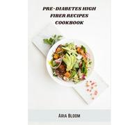 Pre-Diabetes High Fiber Recipes Cookbook: Delicious Vegetarian Meals to Manage Blood Sugar, Boost Fiber Intake, and Support Weight Loss