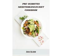 Pre-Diabetes Mediterranean Diet Cookbook: Healthy Mediterranean Recipes to Balance Blood Sugar, Support Weight Loss, and Prevent Type 2 Diabetes