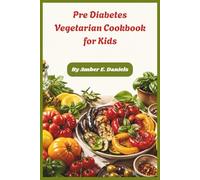 Pre Diabetes Vegetarian Cookbook for Kids: Nourishing, Kid-Friendly Plant-Based Meals to Support Healthy Blood Sugar, Boost Energy, and Build Lifelong Smart Eating Habits