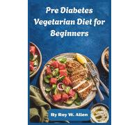 Pre Diabetes Vegetarian Diet for Beginners: Simple Low-Glycemic Meals to Balance Blood Sugar, Boost Energy, Support Healthy Weight, and Build Lifelong Eating Habits