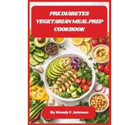 Pre Diabetes Vegetarian Meal Prep Cookbook: 30-Day Low-Glycemic Plan with Simple Batch Recipes to Balance Blood Sugar, Boost Energy, and Simplify Healthy Eating