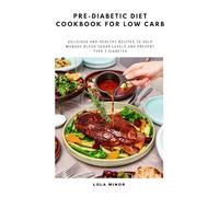Pre-Diabetic Diet Cookbook for Low Carb: Delicious and Healthy Recipes to Help Manage Blood Sugar Levels and Prevent Type 2 Diabetes