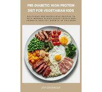 Pre-Diabetic High Protein Diet for Vegetarian Kids: Delicious and Nutritious Recipes to Help Manage Blood Sugar Levels and Promote Healthy Growth in Children