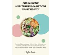 Pre Diabetic Mediterranean Diet for Heart Health: Reduce Cardiovascular Risk with Our Delicious and Nutritious Mediterranean-Inspired Recipes, to Support Healthy Blood Sugar and Cholesterol Levels
