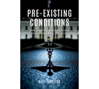 Pre-Existing Conditions : How Lobbying Makes American Health Care More Expensive
