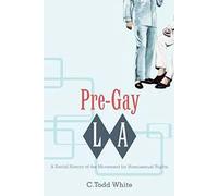 Pre-Gay L.a.: A Social History of the Movement for Homosexual Rights