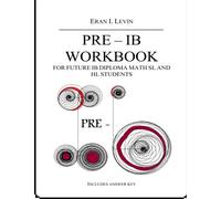 PRE - IB Workbook for future IB Diploma Math SL and HL Students