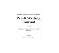 Pre-K Writing Journal: First 6 Weeks: Think It. Say It. Draw It. Write It. | A Guided Writing Workbook for Ages 4-5