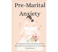 Pre-Marital Anxiety: Navigating the Quiet Mourning, Sacred Thresholds and Beautiful Terror of Lifelong Commitment