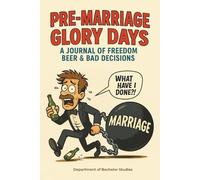 Pre-Marriage Glory Days: A Journal of Freedom, Beer & Bad Decisions
