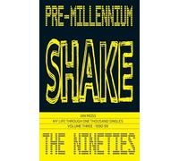 PRE-MILLENNIUM SHAKE: My Life Through One Thousand Singles: Volume Three - 1990-99