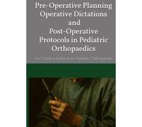 Pre-Operative Planning, Operative Dictations, and Post-Operative Protocols in Pediatric Orthopaedics: An Omnibus textbook for Pediatric Orthopaedic Surgery