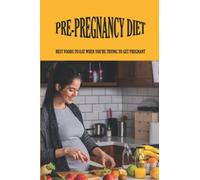 Pre-pregnancy Diet: Best Foods To Eat When You're Trying To Get Pregnant