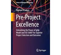 Pre-Project Excellence: Unleashing the Power of IpOp Model and ISO 56007 for Superior Project Selection and Outcomes (Future of Business and Finance)