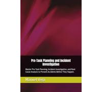 Pre-Task Planning and Incident Investigation: Master Pre-Task Planning, Incident Investigation, and Root Cause Analysis to Prevent Accidents Before They Happen.