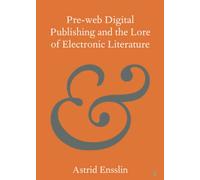 Pre-web Digital Publishing and the Lore of Electronic Literature (Elements in Publishing and Book Culture)