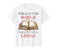 Preach The Bible, While It's Still Legal - Christian Faith T-Shirt