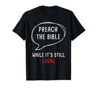 Preach The Bible, While It's Still Legal - Christian Faith T-Shirt