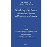 Preaching after Easter: Mid-Pentecost, Ascension, and Pentecost in Late Antiquity: 136 (Vigiliae Christianae, Supplements, 136)