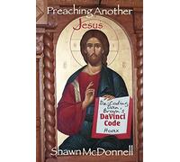 Preaching Another Jesus: Decoding Dan Brown's DaVinci Code Hoax