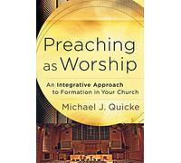 Preaching as Worship: An Integrative Approach To Formation In Your Church