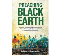 Preaching Black Earth: Sermons, Meditations, and Conversations on African American Environmental Justice and Ecowomanist Spirituality