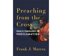 Preaching from the Cross: Paul's Theology of Proclamation