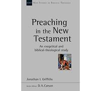 Preaching in the New Testament: An Exegetical And Biblical-Theological Study (New Studies in Biblical Theology)