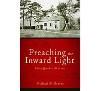 Preaching the Inward Light: Early Quaker Rhetoric: 09 (Studies in Rhetoric & Religion)