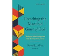 Preaching the Manifold Grace of God, Volume 2: Theologies of Preaching in the Early Twenty-First Century